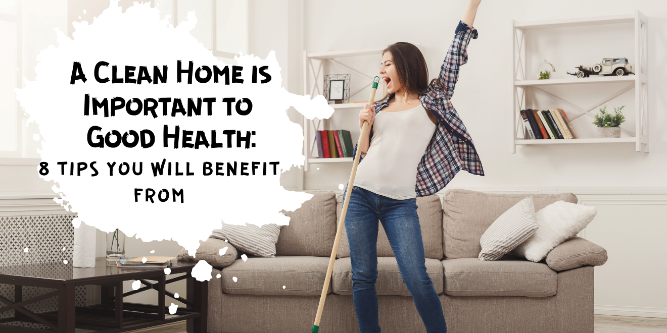 A Clean Home is Important to Good Health: 8 Tips You Will Benefit From